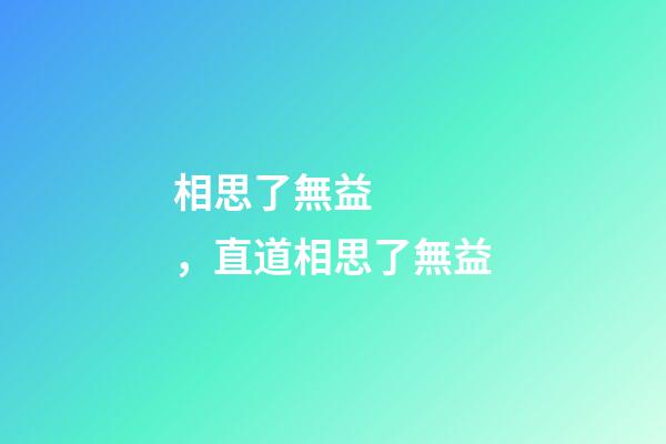 相思了無益，直道相思了無益-第1張-觀點-玄機(jī)派